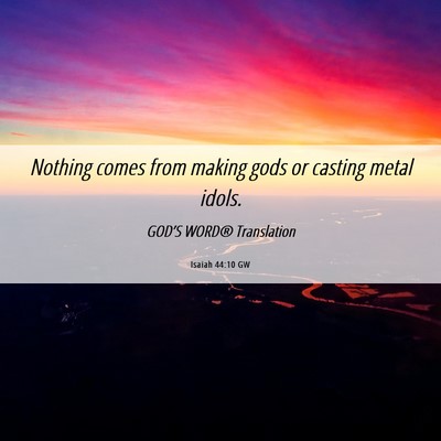 Picture 06 - Isaiah 44:10 GW - Nothing comes from making gods or casting metal - Bible Verse Picture