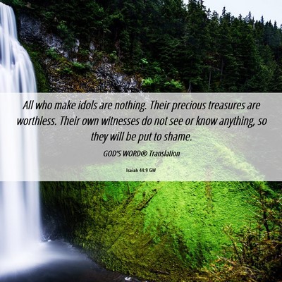 Picture 06 - Isaiah 44:9 GW - All who make idols are nothing. Their precious - Bible Verse Picture