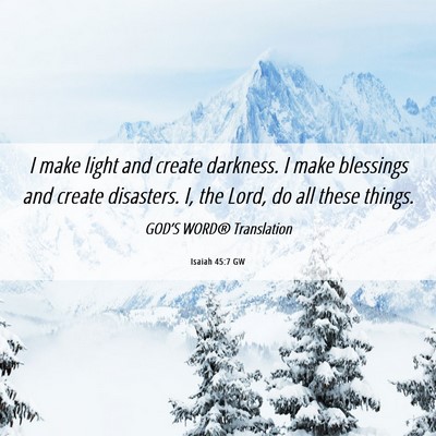 Picture 06 - Isaiah 45:7 GW - I make light and create darkness. I make - Bible Verse Picture