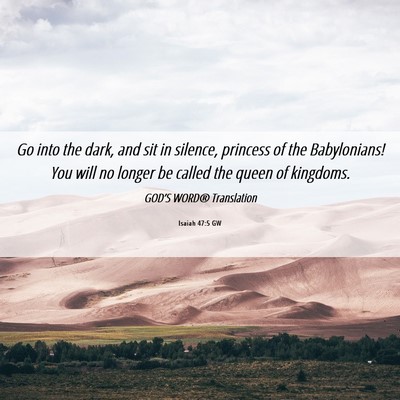 Picture 06 - Isaiah 47:5 GW - Go into the dark, and sit in silence, princess of - Bible Verse Picture
