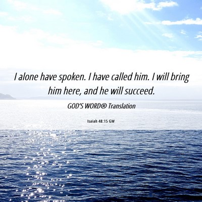 Picture 06 - Isaiah 48:15 GW - I alone have spoken. I have called him. I will - Bible Verse Picture
