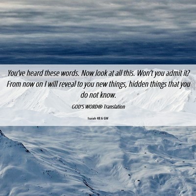 Picture 06 - Isaiah 48:6 GW - You’ve heard these words. Now look at all this. - Bible Verse Picture