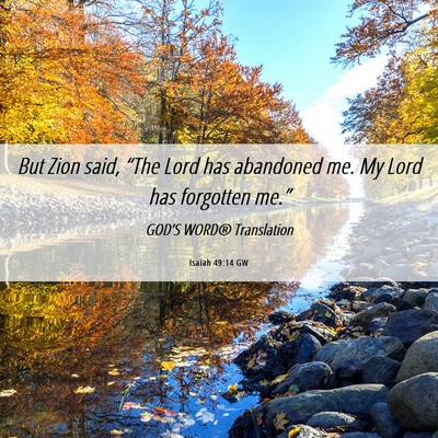 Picture 06 - Isaiah 49:14 GW - But Zion said, “The Lord has abandoned me. My - Bible Verse Picture