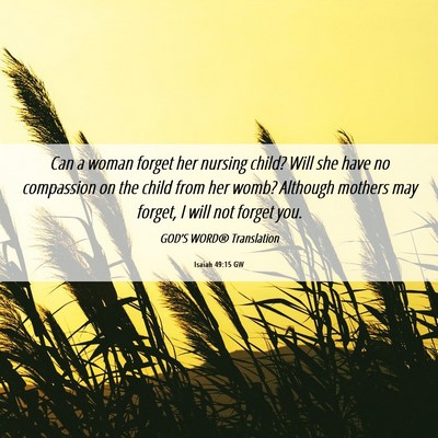 Picture 06 - Isaiah 49:15 GW - Can a woman forget her nursing child? Will she - Bible Verse Picture