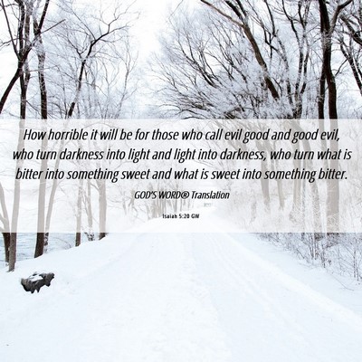 Picture 06 - Isaiah 5:20 GW - How horrible it will be for those who call evil - Bible Verse Picture