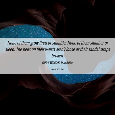 Picture 06 - Isaiah 5:27 GW - None of them grow tired or stumble. None of them - Bible Verse Picture
