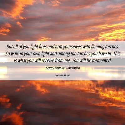 Picture 06 - Isaiah 50:11 GW - But all of you light fires and arm yourselves - Bible Verse Picture