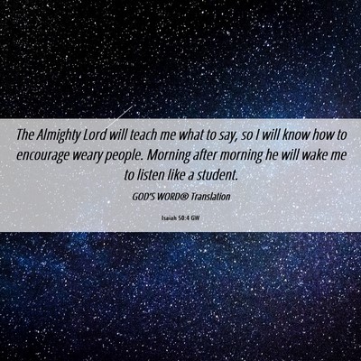 Picture 06 - Isaiah 50:4 GW - The Almighty Lord will teach me what to say, so I - Bible Verse Picture