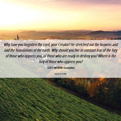 Picture 06 - Isaiah 51:13 GW - Why have you forgotten the Lord, your Creator? He - Bible Verse Picture