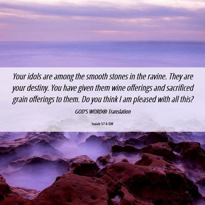Picture 06 - Isaiah 57:6 GW - Your idols are among the smooth stones in the - Bible Verse Picture