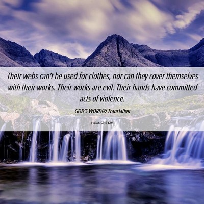 Picture 06 - Isaiah 59:6 GW - Their webs can’t be used for clothes, nor can - Bible Verse Picture