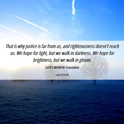 Picture 06 - Isaiah 59:9 GW - That is why justice is far from us, and - Bible Verse Picture