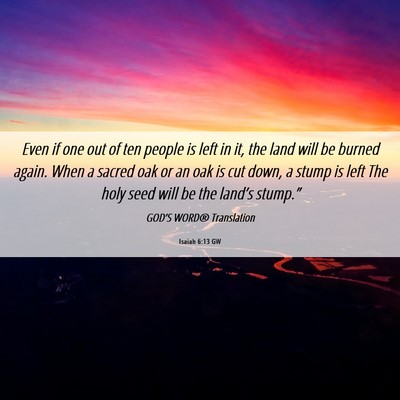 Picture 06 - Isaiah 6:13 GW - Even if one out of ten people is left in it, the - Bible Verse Picture