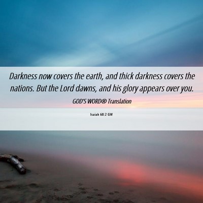 Picture 06 - Isaiah 60:2 GW - Darkness now covers the earth, and thick darkness - Bible Verse Picture