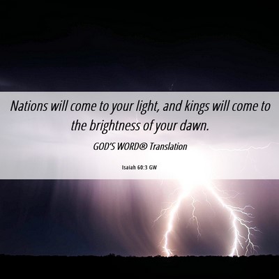 Picture 06 - Isaiah 60:3 GW - Nations will come to your light, and kings will - Bible Verse Picture