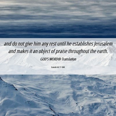 Picture 06 - Isaiah 62:7 GW - and do not give him any rest until he establishes - Bible Verse Picture