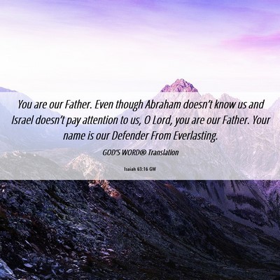 Picture 06 - Isaiah 63:16 GW - You are our Father. Even though Abraham doesn’t - Bible Verse Picture