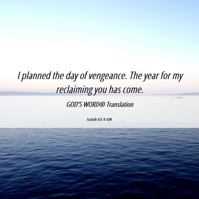 Picture 06 - Isaiah 63:4 GW - I planned the day of vengeance. The year for my - Bible Verse Picture