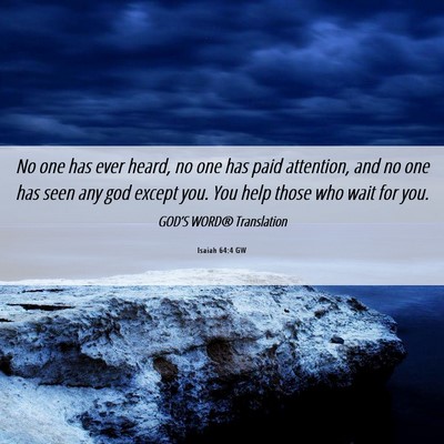Picture 06 - Isaiah 64:4 GW - No one has ever heard, no one has paid attention, - Bible Verse Picture
