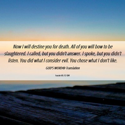Picture 06 - Isaiah 65:12 GW - Now I will destine you for death. All of you will - Bible Verse Picture