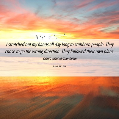 Picture 06 - Isaiah 65:2 GW - I stretched out my hands all day long to stubborn - Bible Verse Picture