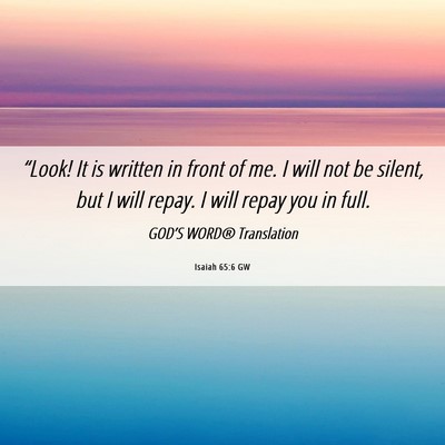 Picture 06 - Isaiah 65:6 GW - “Look! It is written in front of me. I will not - Bible Verse Picture