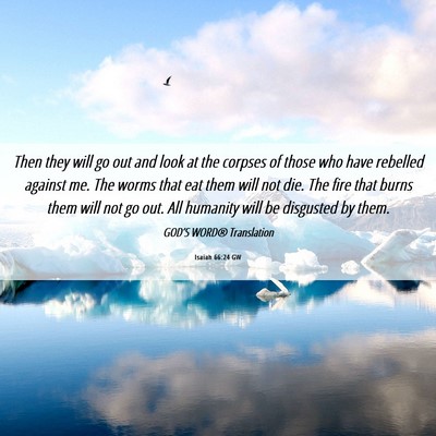 Picture 06 - Isaiah 66:24 GW - Then they will go out and look at the corpses of - Bible Verse Picture