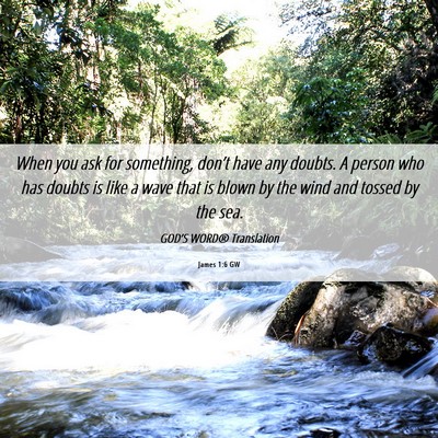 Picture 06 - James 1:6 GW - When you ask for something, don’t have any - Bible Verse Picture