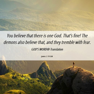 Picture 06 - James 2:19 GW - You believe that there is one God. That’s fine! - Bible Verse Picture