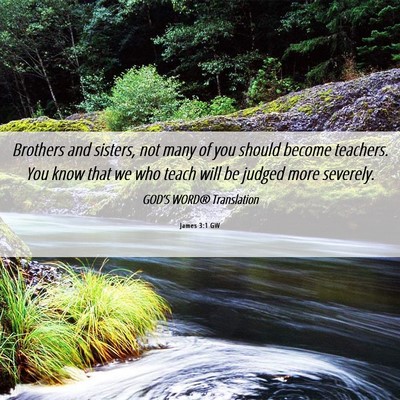 Picture 06 - James 3:1 GW - Brothers and sisters, not many of you should - Bible Verse Picture