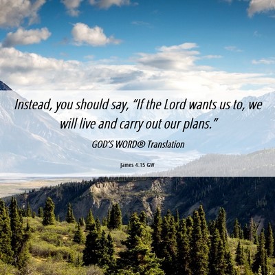 Picture 06 - James 4:15 GW - Instead, you should say, “If the Lord wants us - Bible Verse Picture