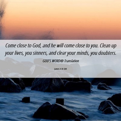 Picture 06 - James 4:8 GW - Come close to God, and he will come close to you. - Bible Verse Picture