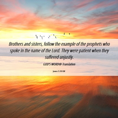 Picture 06 - James 5:10 GW - Brothers and sisters, follow the example of the - Bible Verse Picture