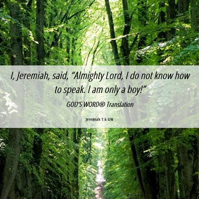 Picture 06 - Jeremiah 1:6 GW - I, Jeremiah, said, “Almighty Lord, I do not - Bible Verse Picture