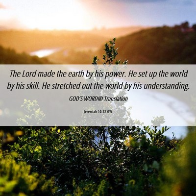Picture 06 - Jeremiah 10:12 GW - The Lord made the earth by his power. He set up - Bible Verse Picture