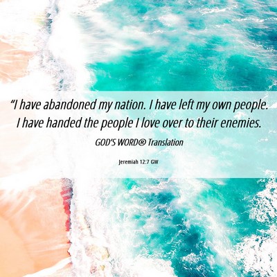 Picture 06 - Jeremiah 12:7 GW - “I have abandoned my nation. I have left my own - Bible Verse Picture