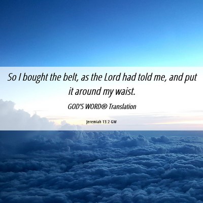 Picture 06 - Jeremiah 13:2 GW - So I bought the belt, as the Lord had told me, - Bible Verse Picture