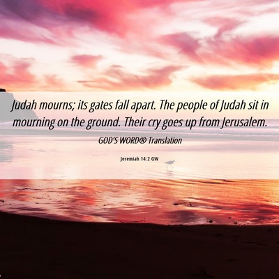 Picture 06 - Jeremiah 14:2 GW - Judah mourns; its gates fall apart. The people of - Bible Verse Picture