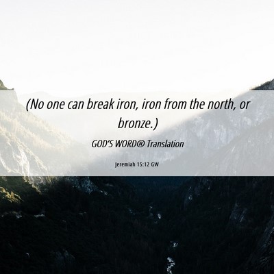 Picture 06 - Jeremiah 15:12 GW - (No one can break iron, iron from the north, or - Bible Verse Picture