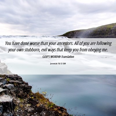 Picture 06 - Jeremiah 16:12 GW - You have done worse than your ancestors. All of - Bible Verse Picture