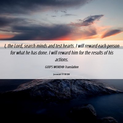Picture 06 - Jeremiah 17:10 GW - I, the Lord, search minds and test hearts. I will - Bible Verse Picture