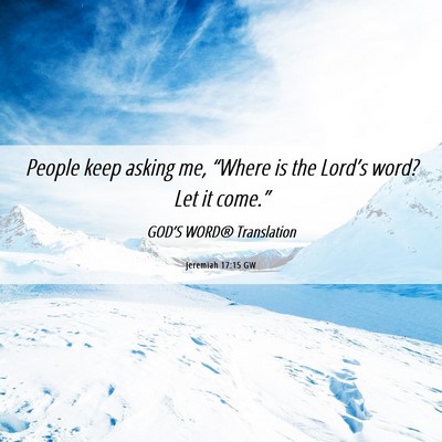 Picture 06 - Jeremiah 17:15 GW - People keep asking me, “Where is the Lord’s - Bible Verse Picture