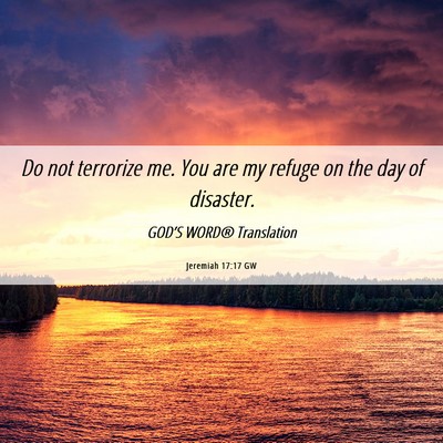 Picture 06 - Jeremiah 17:17 GW - Do not terrorize me. You are my refuge on the day - Bible Verse Picture