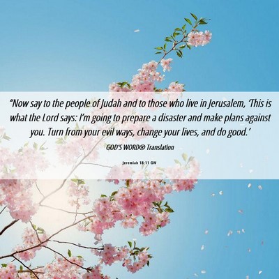Picture 06 - Jeremiah 18:11 GW - “Now say to the people of Judah and to those - Bible Verse Picture
