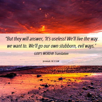 Picture 06 - Jeremiah 18:12 GW - “But they will answer, ‘It’s useless! - Bible Verse Picture