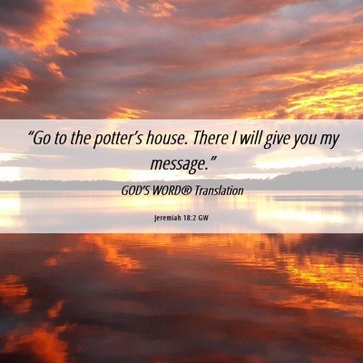 Picture 06 - Jeremiah 18:2 GW - “Go to the potter’s house. There I will give - Bible Verse Picture