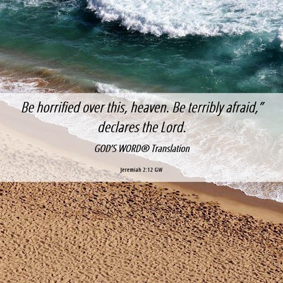 Picture 06 - Jeremiah 2:12 GW - Be horrified over this, heaven. Be terribly - Bible Verse Picture