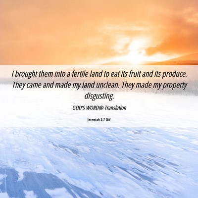 Picture 06 - Jeremiah 2:7 GW - I brought them into a fertile land to eat its - Bible Verse Picture