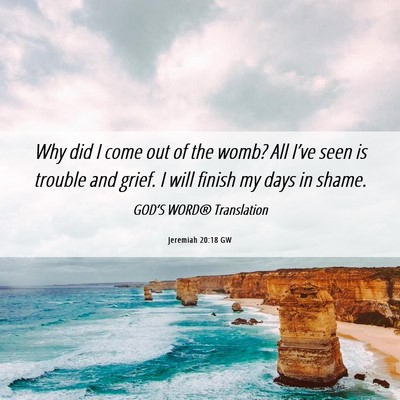 Picture 06 - Jeremiah 20:18 GW - Why did I come out of the womb? All I’ve seen - Bible Verse Picture