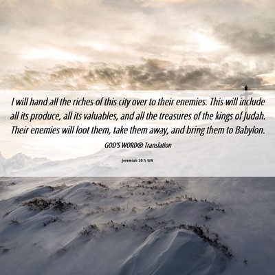 Picture 06 - Jeremiah 20:5 GW - I will hand all the riches of this city over to - Bible Verse Picture